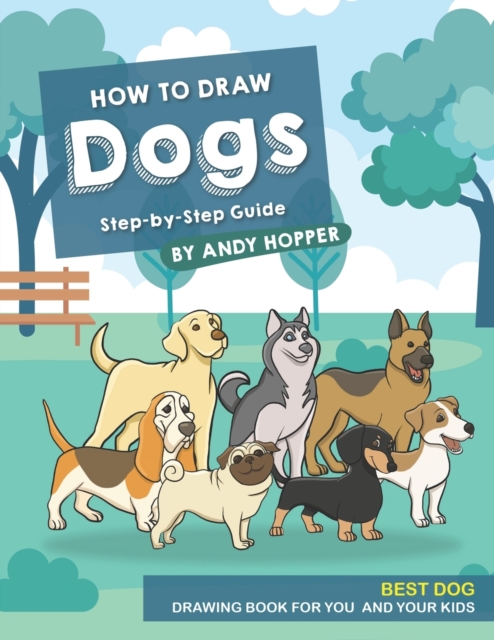 How to Draw Dogs Step-by-Step Guide : Best Dog Drawing Book for You and Your Kids, Paperback / softback Book