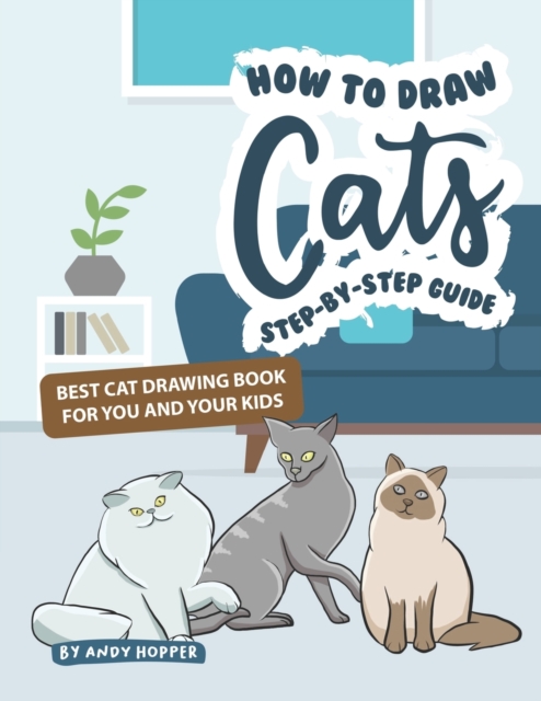 How to Draw Cats Step-by-Step Guide : Best Cat Drawing Book for You and Your Kids, Paperback / softback Book