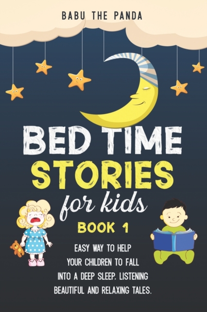 Bed Time Stories for Kids : Easy Way to Help Your Children to Fall Into a Deep Sleep, Listening Beautiful and Relaxing Tales. BOOK 1, Paperback / softback Book