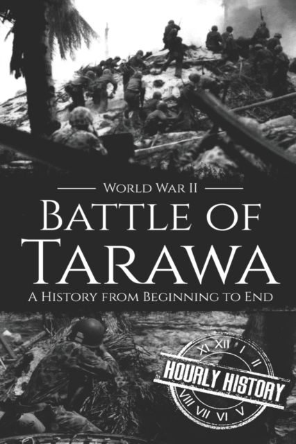 Battle of Tarawa - World War II : A History from Beginning to End, Paperback / softback Book