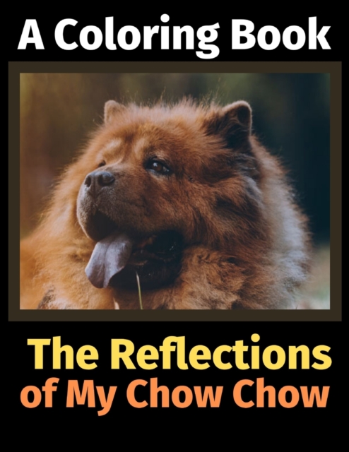 The Reflections of My Chow Chow : A Coloring Book, Paperback / softback Book
