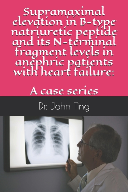 Supramaximal elevation in B-type natriuretic peptide and its N-terminal fragment levels in anephric patients with heart failure : a case series, Paperback / softback Book