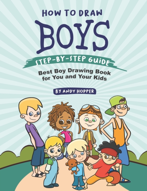 How to Draw Boys Step-by-Step Guide : Best Boy Drawing Book for You and Your Kids, Paperback / softback Book