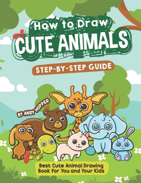 How to Draw Cute Animals Step-by-Step Guide : Best Cute Animal Drawing Book for You and Your Kids, Paperback / softback Book