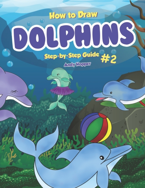How to Draw Dolphins Step-by-Step Guide #2 : Best Dolphin Drawing Book for You and Your Kids, Paperback / softback Book
