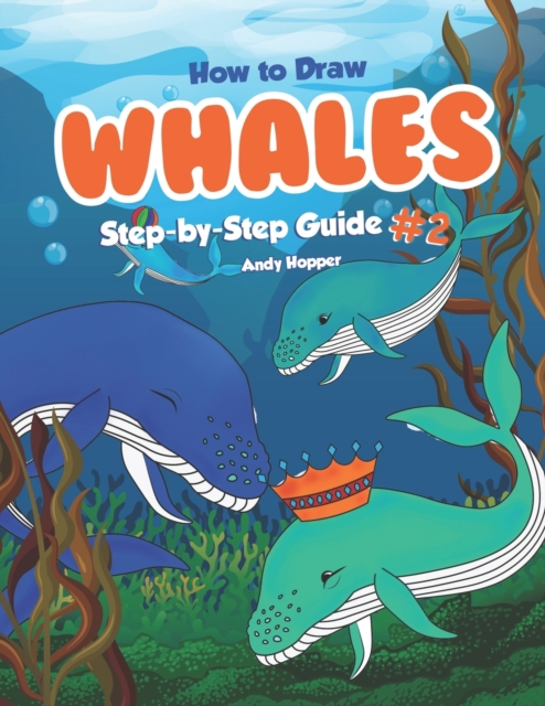How to Draw Whales Step-by-Step Guide #2 : Best Whale Drawing Book for You and Your Kids, Paperback / softback Book