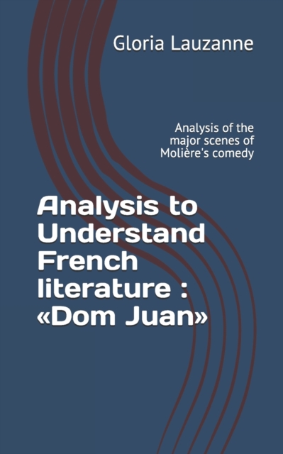 Analysis to Understand French literature : Dom Juan: Analysis of the major scenes of Moliere's comedy, Paperback / softback Book