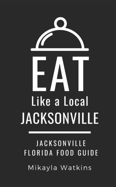 Eat Like a Local-Jacksonville : Jacksonville Florida Food Guide, Paperback / softback Book