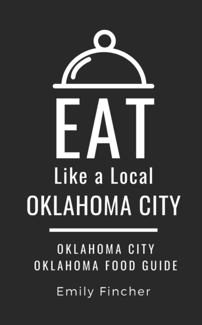 Eat Like a Local-Oklahoma City : Oklahoma City Oklahoma Food Guide, Paperback / softback Book