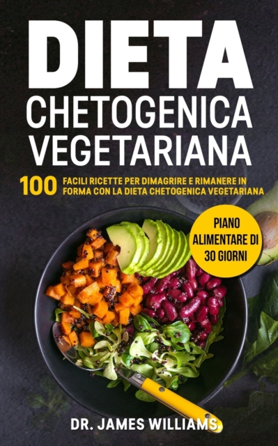 Dieta Chetogenica Vegetariana : 100 Facili Ricette per Dimagrire e Rimanere in Forma con la Dieta Chetogenica Vegetariana + Piano Alimentare di 30 giorni, Paperback / softback Book