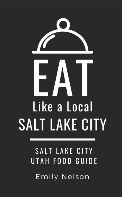 Eat Like a Local-Salt Lake City : Salt Lake City Utah Food Guide, Paperback / softback Book