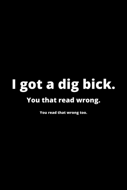 I Got a Dig Bick : Funny Husband Appreciation Gift - 120 Pages (6" x 9") For Birthday, Father's Day, Valentine's Day, Etc., Paperback / softback Book