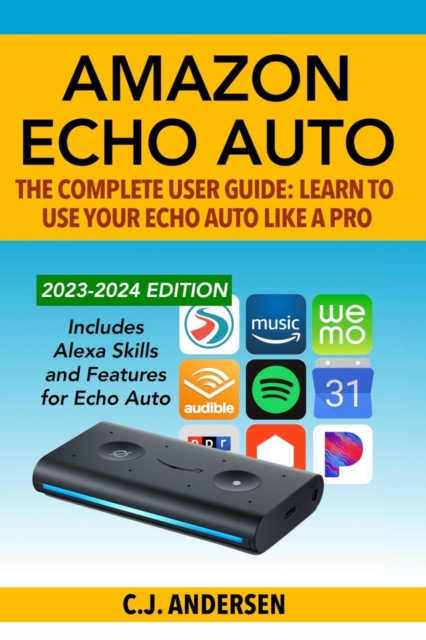 Amazon Echo Auto - The Complete User Guide - Learn to Use Your Echo Auto Like A Pro : Alexa Skills and Features for Echo Auto, Paperback / softback Book