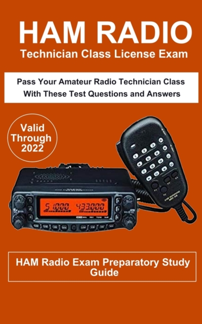 Ham Radio Technician Class License Exam : Pass Your Amateur Radio Technician Class with these test questions and answers, Paperback Book