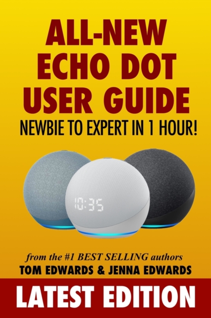All-New Echo Dot User Guide : Newbie to Expert in 1 Hour!: The Echo Dot User Manual That Should Have Come In The Box, Paperback / softback Book