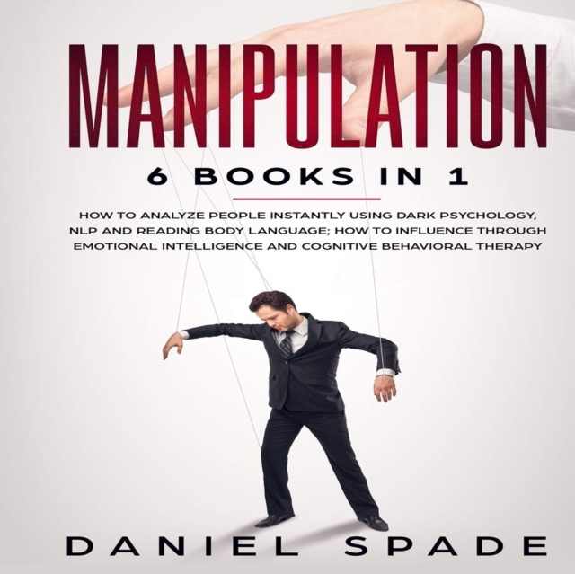 Manipulation 6 books in 1 : How to Analyze People Instantly Using Dark Psychology, NLP and Reading Body Language; How to Influence Through Emotional Intelligence and Cognitive Behavioral Therapy, eAudiobook MP3 eaudioBook