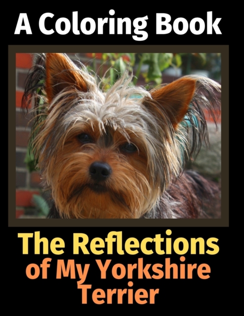 The Reflections of My Yorkshire Terrier : A Coloring Book, Paperback / softback Book