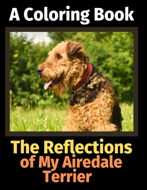The Reflections of My Airedale Terrier : A Coloring Book, Paperback / softback Book