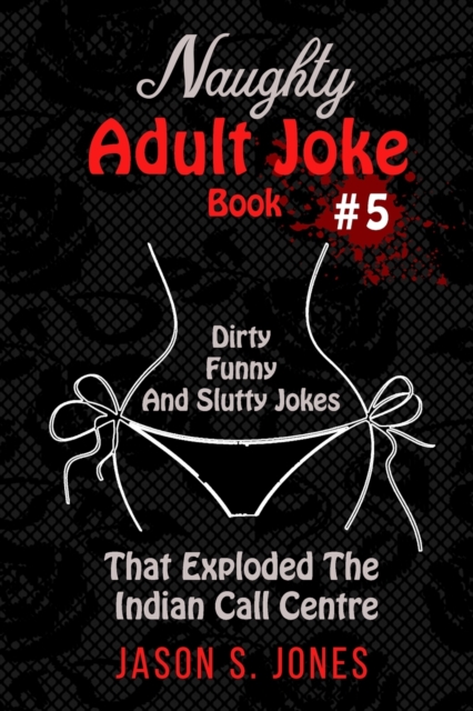 Naughty Adult Joke Book #5 : Dirty, Funny And Slutty Jokes That Exploded The Indian Call Centre, Paperback / softback Book