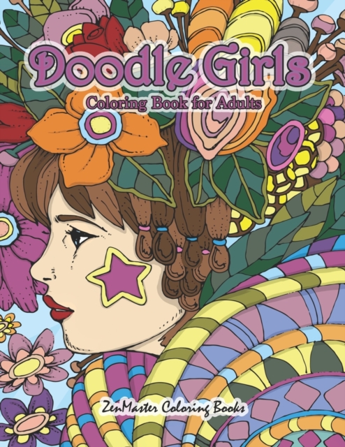 Doodle Girls Coloring Book of Adults : An Adult Coloring Book of Doodle Girls With Fun Designs, Curls, Flowers, Coloring Doodles, and More for Stress Relief and Relaxation, Paperback / softback Book