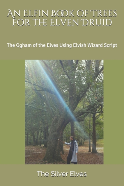 An Elfin Book of Trees for the Elven Druid : The Ogham of the Elves Using Elvish Wizard Script, Paperback / softback Book