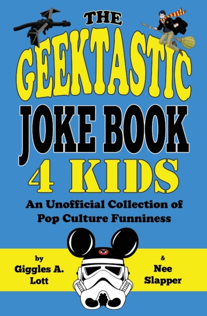 The Geektastic Joke Book 4 Kids : An Unofficial Collection of Pop Culture Funniness, Paperback / softback Book