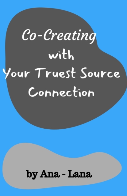 Co-Creating with Your Truest Source : Working with Your Truest Source Connection, Paperback / softback Book