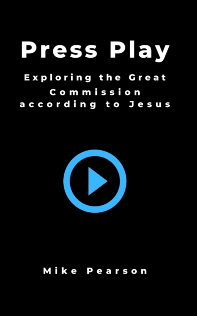 Press Play : Exploring the Great Commission According to Jesus, Paperback / softback Book