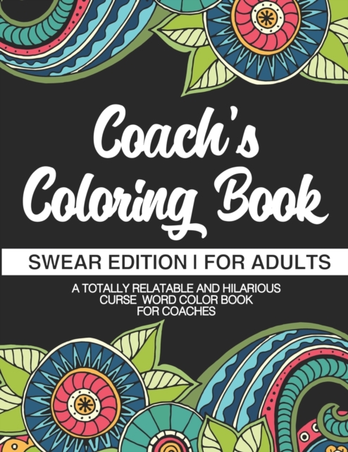 Coach's Coloring Book Swear Edition For Adults A Totally Relatable & Hilarious Curse Word Color Book For Coaches : 50 Designs 100 Pages Dark Midnight Edition Gift For Coach Sports Gifts Thank You From, Paperback / softback Book