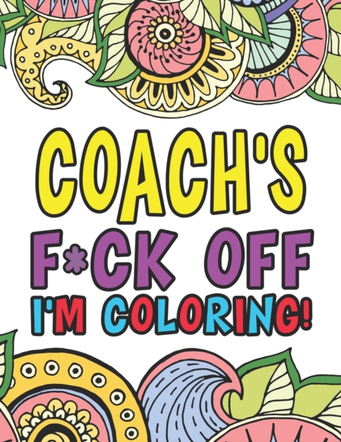 Coach's F*ck Off I'm Coloring A Totally Irreverent Adult Coloring Book Gift For Swearing Like A Coach Holiday Gift & Birthday Present For Coaching Staff : 50 Designs 100 Pages Dark Midnight Edition Gi, Paperback / softback Book
