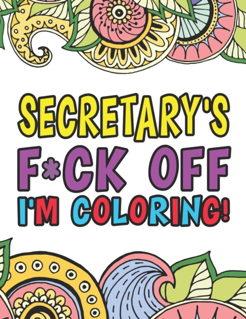 Secretary's F*ck Off I'm Coloring A Totally Irreverent Adult Coloring Book Gift For Swearing Like A Secretary Holiday Gift & Birthday Present For Office Secretaries Typists Office Staff Clerical Worke, Paperback / softback Book