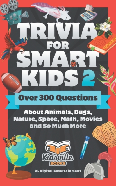 Trivia for Smart Kids (Part 2) : Over 300 Questions About Animals, Bugs, Nature, Space, Math, Movies and So Much More, Paperback / softback Book