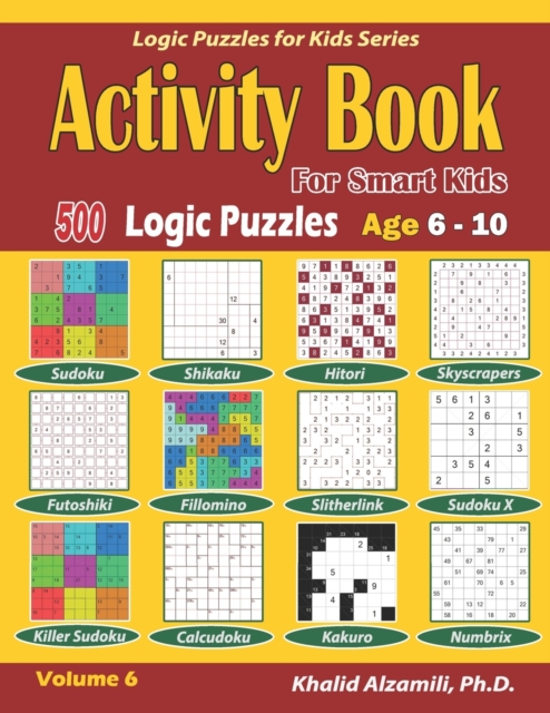 Activity Book for Smart Kids : 500 Logic Puzzles (Sudoku, Fillomino, Kakuro, Futoshiki, Hitori, Slitherlink, Killer Sudoku, Calcudoku, Sudoku X, Skyscrapers, Shikaku and Numbrix): : Age 6-10, Paperback / softback Book