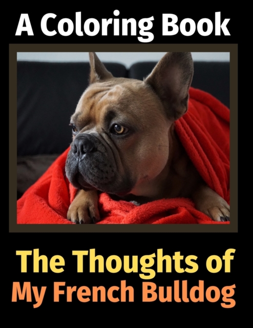 The Thoughts of My French Bulldog : A Coloring Book, Paperback / softback Book