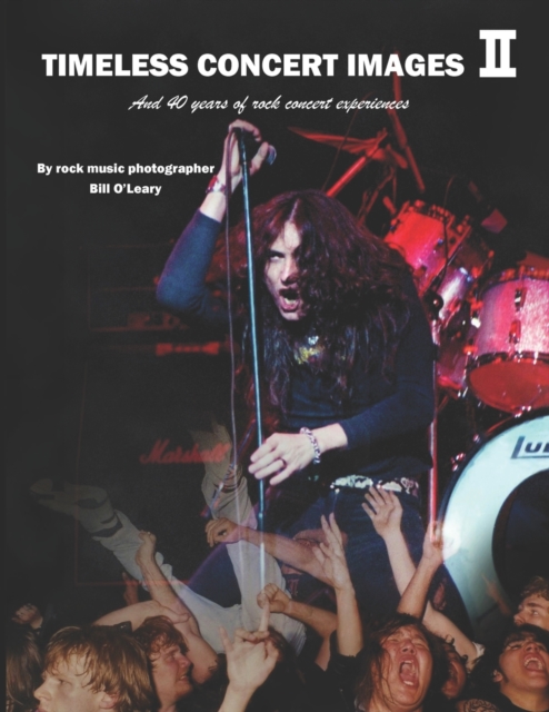Timeless Concert Images II : And 40 Years of Rock Concert Experiences, Paperback / softback Book