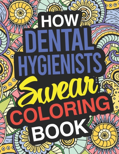 How Dental Hygienists Swear Coloring Book : Dental Hygienists Coloring Books For Adults, Paperback / softback Book