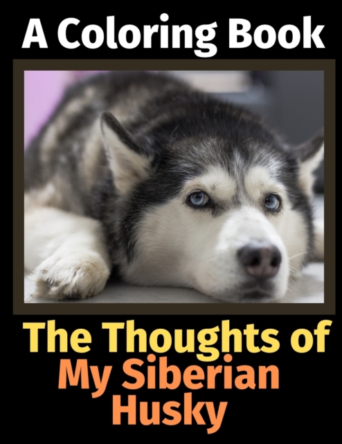 The Thoughts of My Siberian Husky : A Coloring Book, Paperback / softback Book
