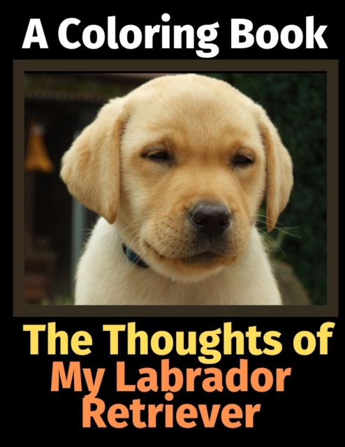 The Thoughts of My Labrador Retriever : A Coloring Book, Paperback / softback Book