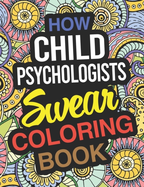 How Child Psychologists Swear Coloring Book : Child Psychologist Coloring Book For Adults, Paperback / softback Book