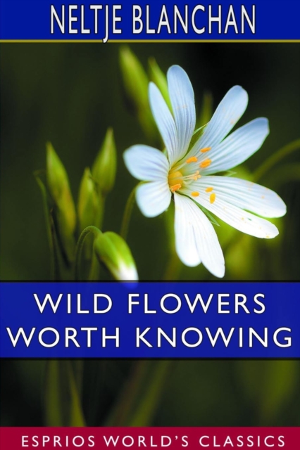 Wild Flowers Worth Knowing (Esprios Classics) : Edited by Asa Don Dickinson, Paperback / softback Book