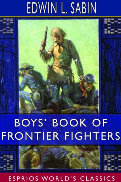 Boys' Book of Frontier Fighters (Esprios Classics), Paperback / softback Book