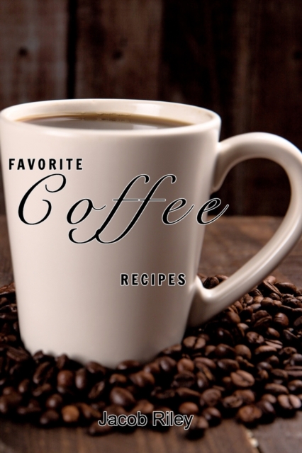 Favorite coffee recipes : Delicious coffee recipes, Paperback / softback Book