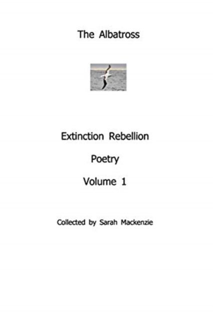 The AlbatrossExtinction Rebellion PoetryVolume 1 : Collected by Sarah Mackenzie, Paperback / softback Book