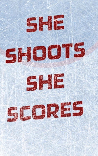 Girls Hockey Notebook - She Shoots She Scores, Hardback Book