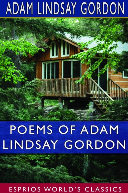 Poems of Adam Lindsay Gordon (Esprios Classics) : [British-born Australian Steeple-Chase Rider and Poet-1833-1870.], Paperback / softback Book