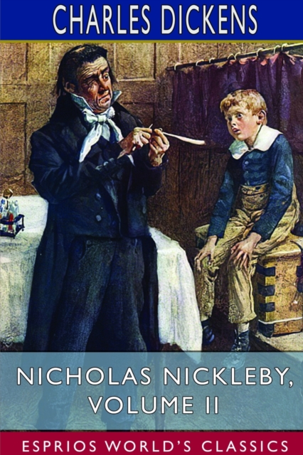 Nicholas Nickleby, Volume II (Esprios Classics) : The Life and Adventures of Nicholas Nickleby, Paperback / softback Book