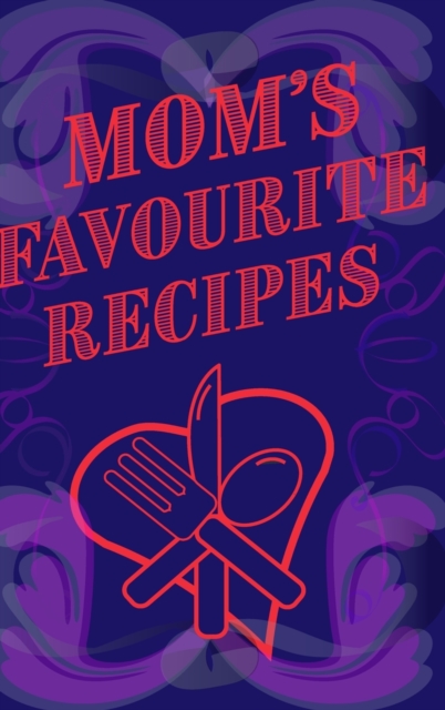 Mom's Favourite Recipes Blank Lined Pages 6 x 9, Hardback Book