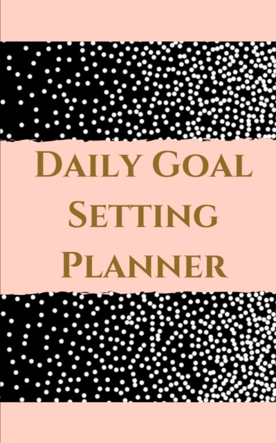 Daily Goal Setting Planner - Planning My Day -Pink Gold Black White Polka Dot Cover, Paperback / softback Book