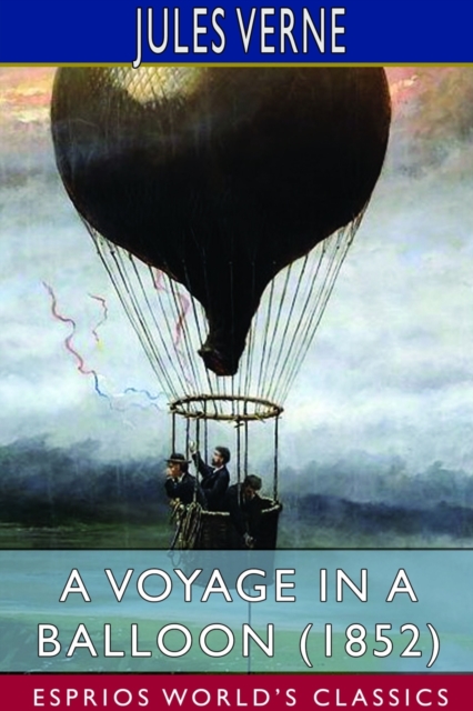 A Voyage in a Balloon (1852) (Esprios Classics) : Translated by Anne T. Wilbur, Paperback / softback Book