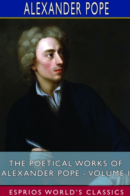 The Poetical Works of Alexander Pope - Volume I (Esprios Classics), Paperback / softback Book